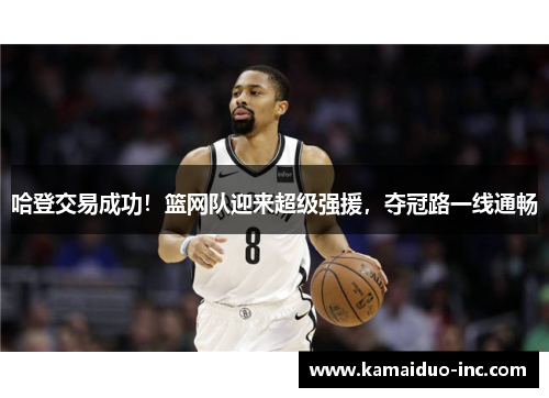 哈登交易成功！篮网队迎来超级强援，夺冠路一线通畅