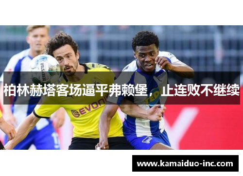 柏林赫塔客场逼平弗赖堡，止连败不继续